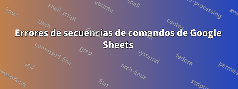 Errores de secuencias de comandos de Google Sheets