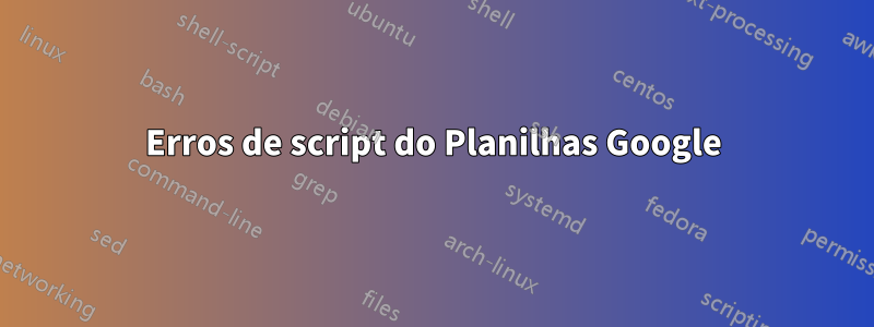 Erros de script do Planilhas Google