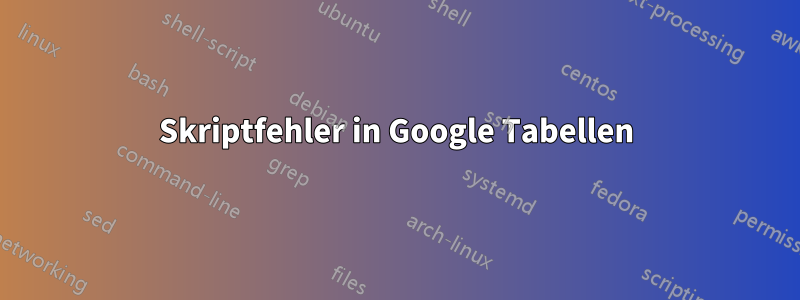 Skriptfehler in Google Tabellen