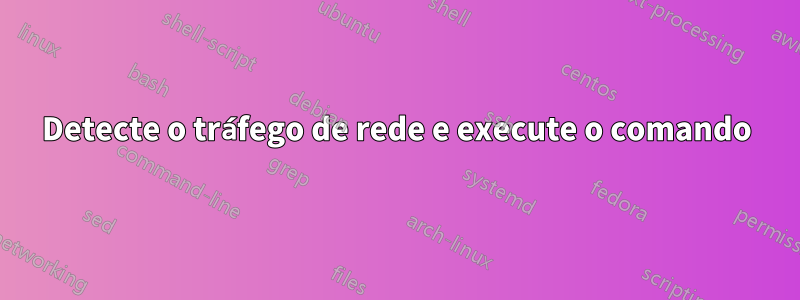 Detecte o tráfego de rede e execute o comando