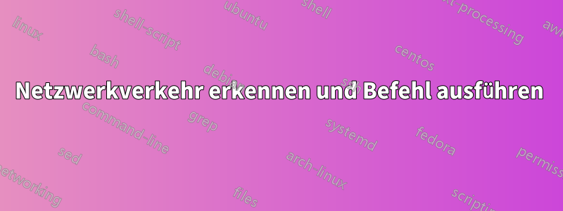 Netzwerkverkehr erkennen und Befehl ausführen