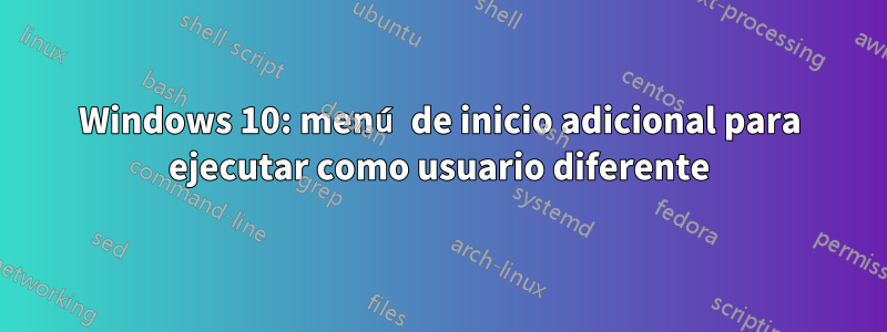 Windows 10: menú de inicio adicional para ejecutar como usuario diferente