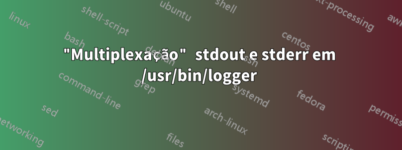 "Multiplexação" stdout e stderr em /usr/bin/logger