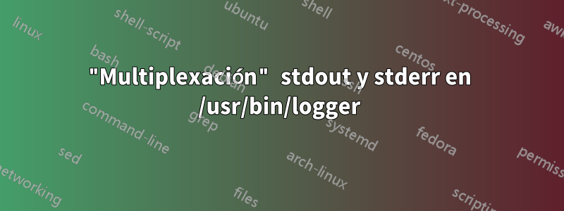 "Multiplexación" stdout y stderr en /usr/bin/logger