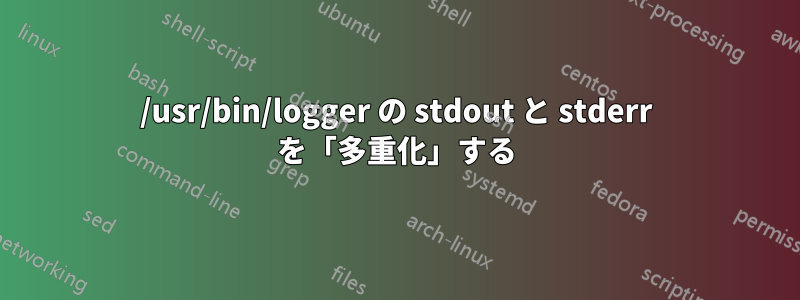 /usr/bin/logger の stdout と stderr を「多重化」する