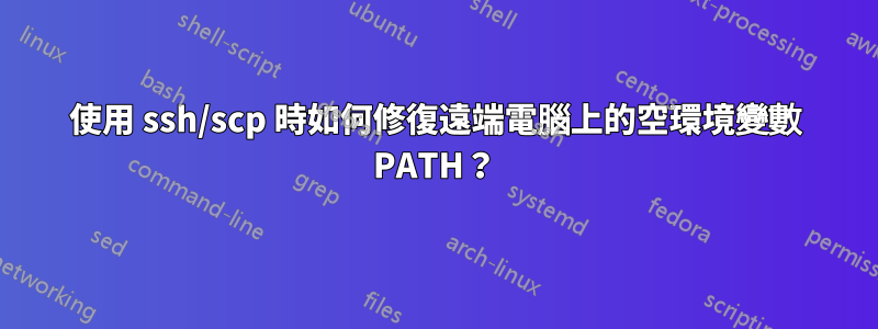 使用 ssh/scp 時如何修復遠端電腦上的空環境變數 PATH？