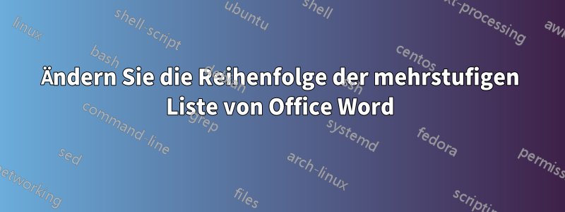 Ändern Sie die Reihenfolge der mehrstufigen Liste von Office Word