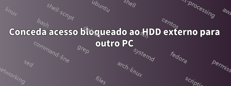 Conceda acesso bloqueado ao HDD externo para outro PC