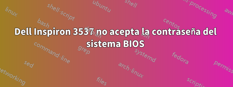 Dell Inspiron 3537 no acepta la contraseña del sistema BIOS
