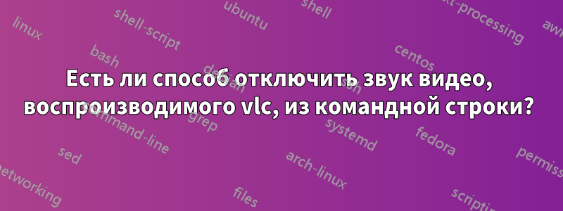 Есть ли способ отключить звук видео, воспроизводимого vlc, из командной строки?
