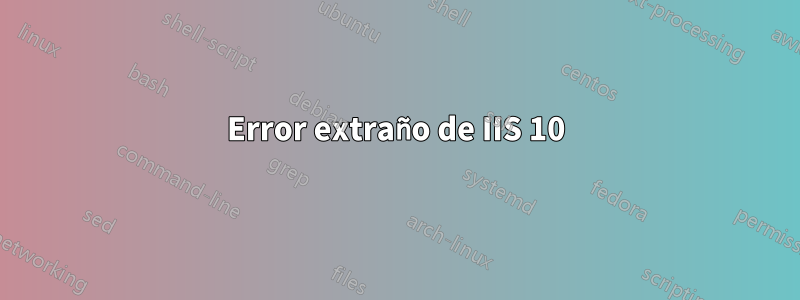 Error extraño de IIS 10
