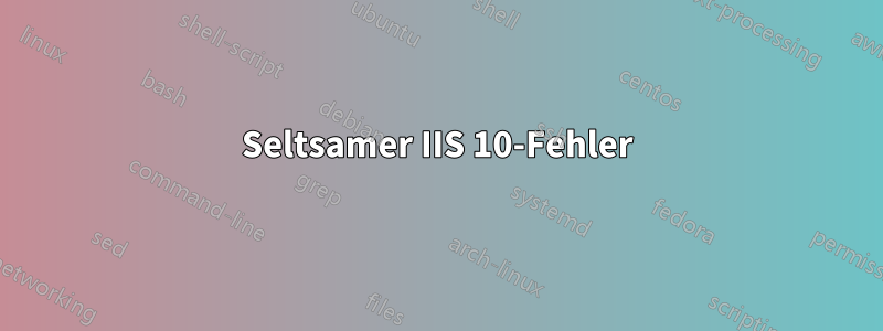 Seltsamer IIS 10-Fehler
