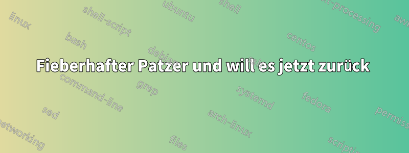 Fieberhafter Patzer und will es jetzt zurück
