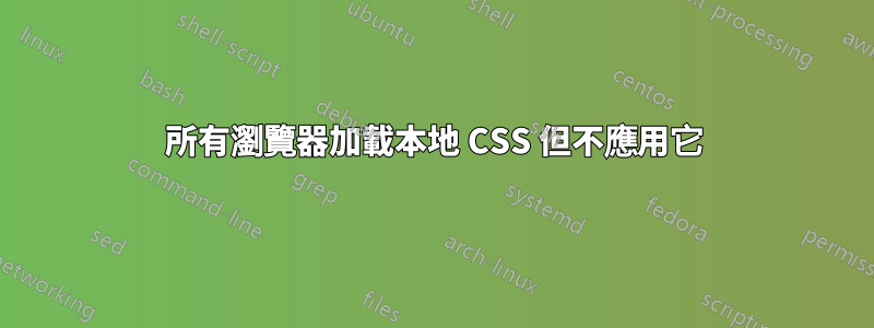 所有瀏覽器加載本地 CSS 但不應用它