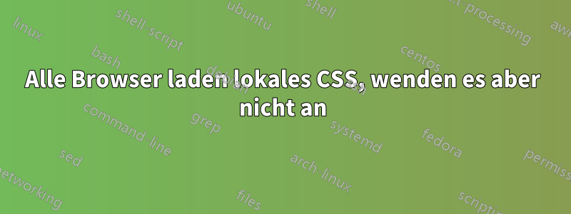 Alle Browser laden lokales CSS, wenden es aber nicht an