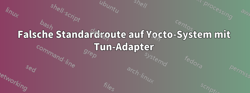 Falsche Standardroute auf Yocto-System mit Tun-Adapter