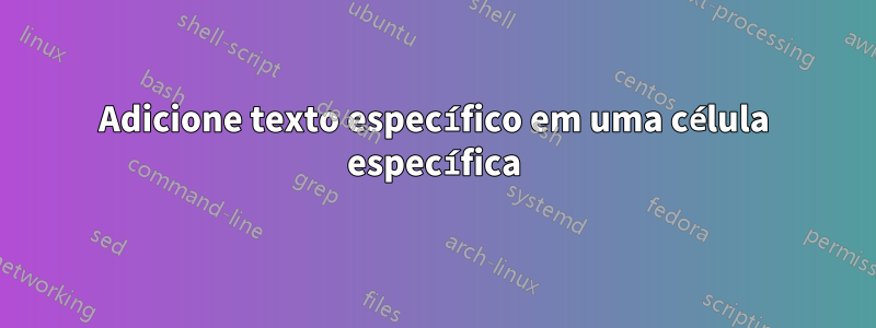Adicione texto específico em uma célula específica