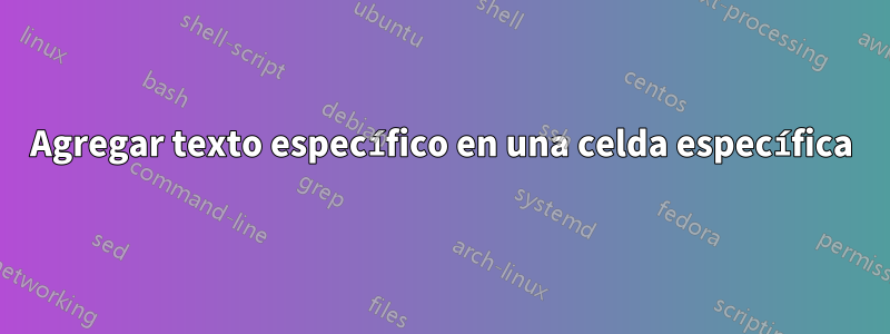 Agregar texto específico en una celda específica