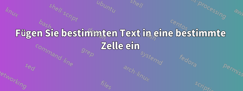 Fügen Sie bestimmten Text in eine bestimmte Zelle ein