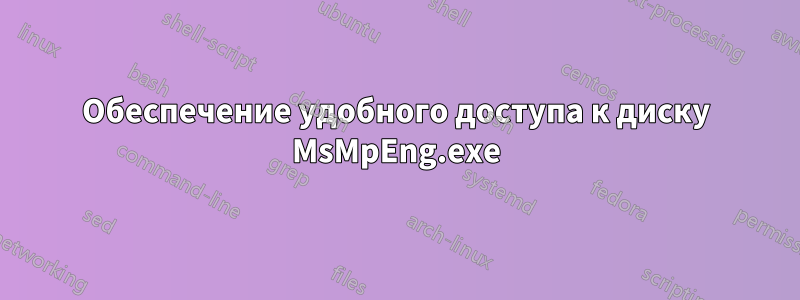 Обеспечение удобного доступа к диску MsMpEng.exe