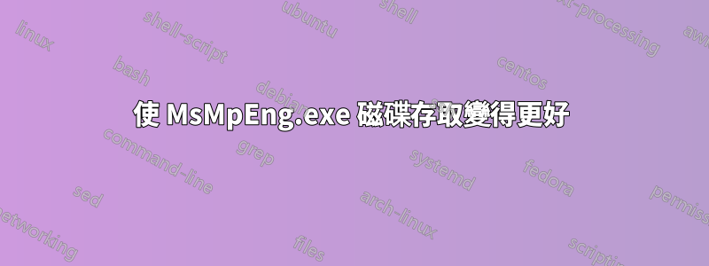 使 MsMpEng.exe 磁碟存取變得更好