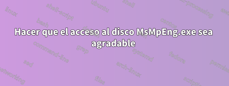 Hacer que el acceso al disco MsMpEng.exe sea agradable