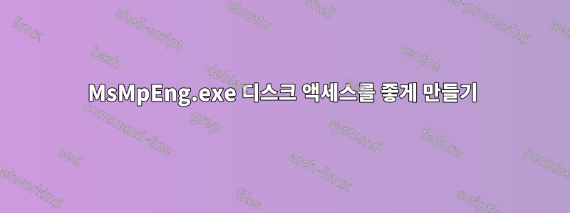 MsMpEng.exe 디스크 액세스를 좋게 만들기