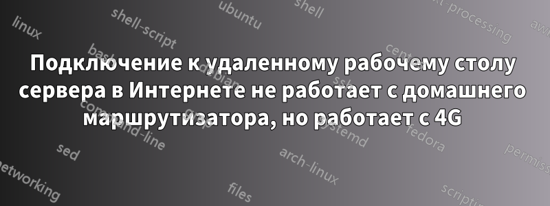 Подключение к удаленному рабочему столу сервера в Интернете не работает с домашнего маршрутизатора, но работает с 4G