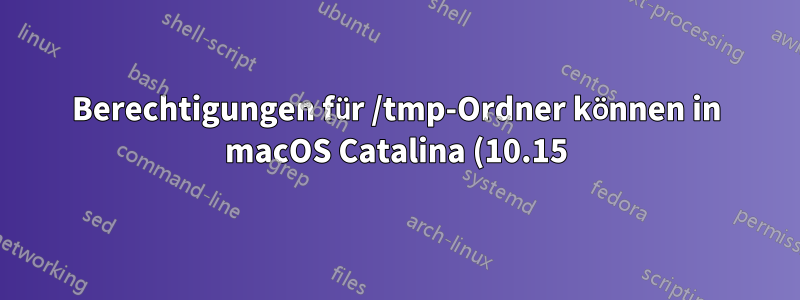 Berechtigungen für /tmp-Ordner können in macOS Catalina (10.15) Beta (Build: 19A487l) nicht geändert werden