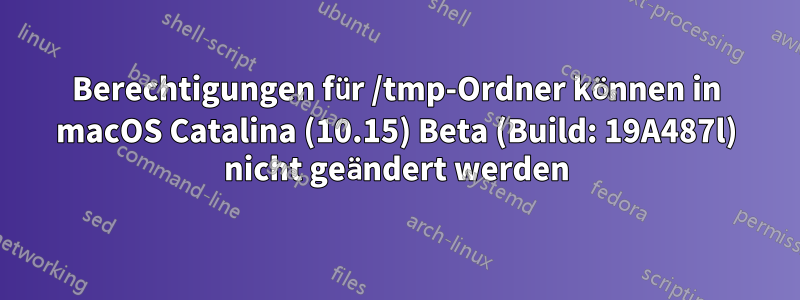 Berechtigungen für /tmp-Ordner können in macOS Catalina (10.15) Beta (Build: 19A487l) nicht geändert werden