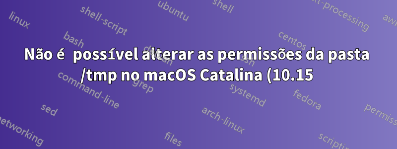 Não é possível alterar as permissões da pasta /tmp no macOS Catalina (10.15) Beta (Build: 19A487l)