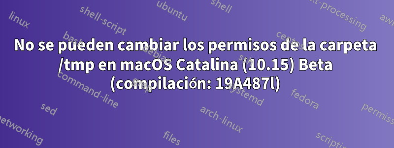 No se pueden cambiar los permisos de la carpeta /tmp en macOS Catalina (10.15) Beta (compilación: 19A487l)