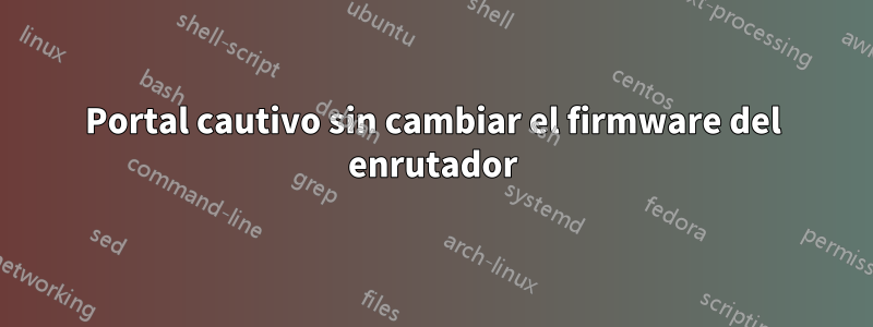 Portal cautivo sin cambiar el firmware del enrutador