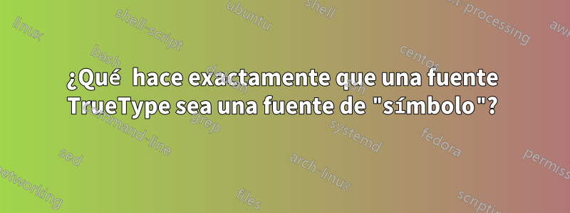 ¿Qué hace exactamente que una fuente TrueType sea una fuente de "símbolo"?