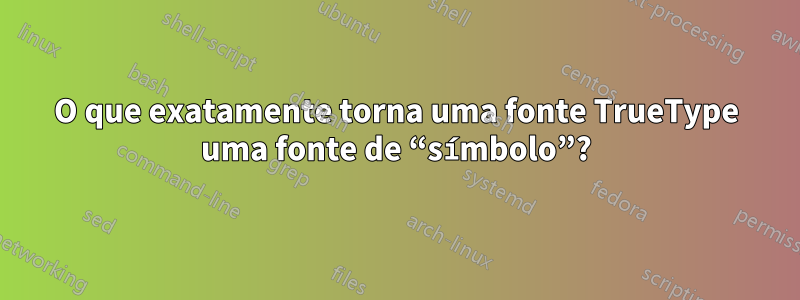 O que exatamente torna uma fonte TrueType uma fonte de “símbolo”?