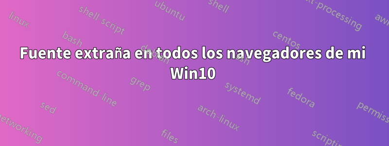 Fuente extraña en todos los navegadores de mi Win10