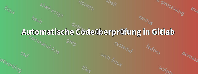 Automatische Codeüberprüfung in Gitlab
