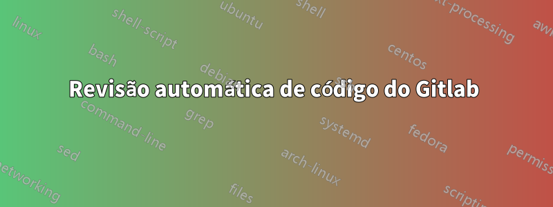 Revisão automática de código do Gitlab