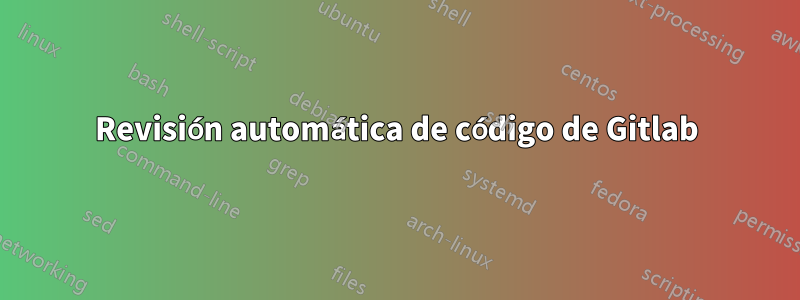 Revisión automática de código de Gitlab