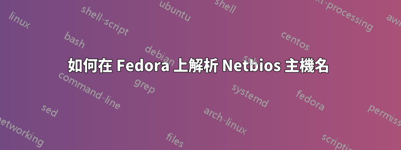 如何在 Fedora 上解析 Netbios 主機名