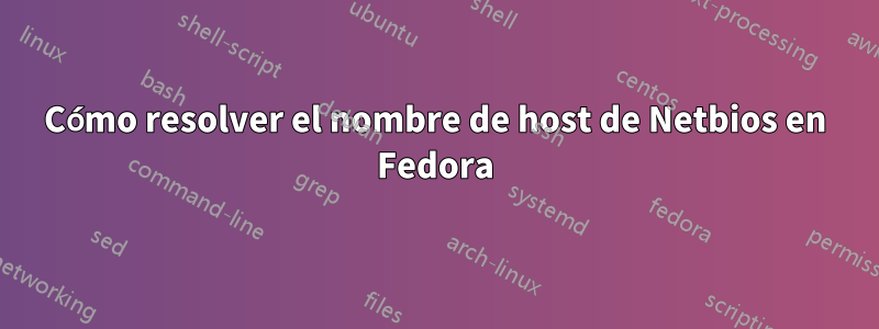 Cómo resolver el nombre de host de Netbios en Fedora