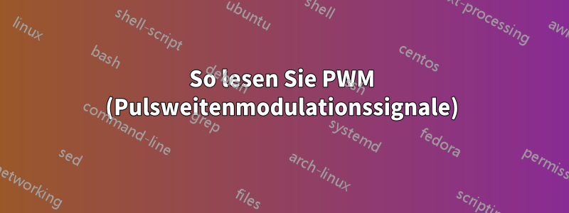 So lesen Sie PWM (Pulsweitenmodulationssignale)