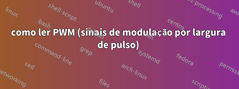 como ler PWM (sinais de modulação por largura de pulso)