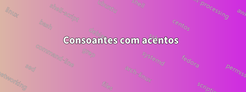 Consoantes com acentos 