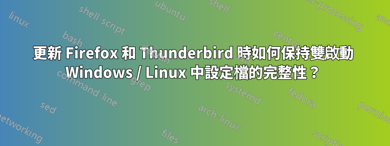 更新 Firefox 和 Thunderbird 時如何保持雙啟動 Windows / Linux 中設定檔的完整性？