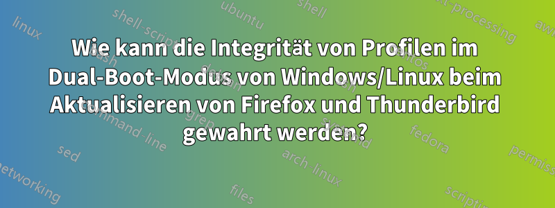 Wie kann die Integrität von Profilen im Dual-Boot-Modus von Windows/Linux beim Aktualisieren von Firefox und Thunderbird gewahrt werden?