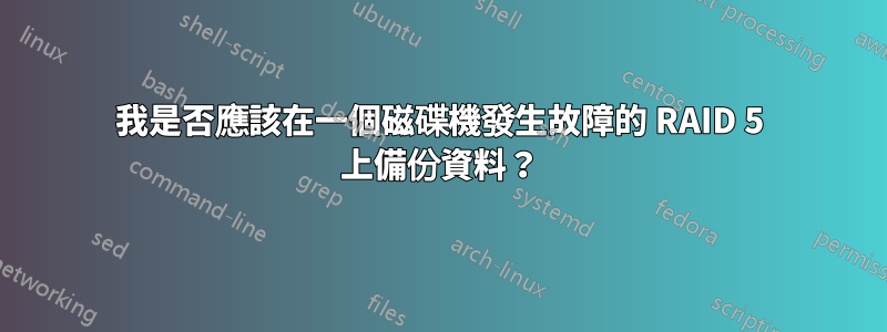 我是否應該在一個磁碟機發生故障的 RAID 5 上備份資料？