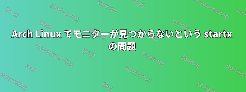 Arch Linux でモニターが見つからないという startx の問題