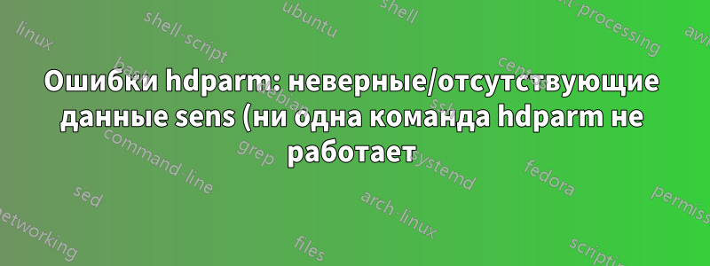 Ошибки hdparm: неверные/отсутствующие данные sens (ни одна команда hdparm не работает)