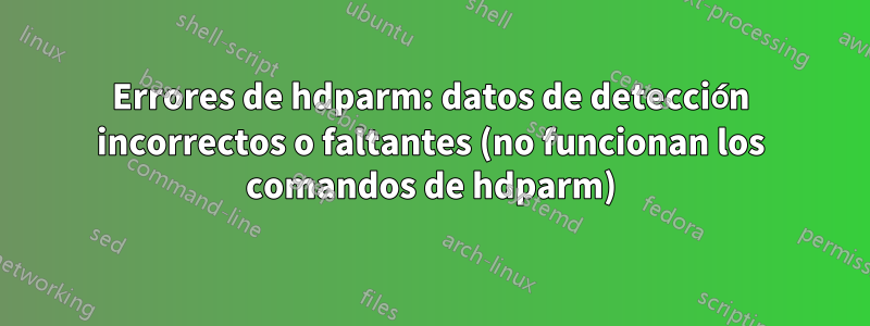 Errores de hdparm: datos de detección incorrectos o faltantes (no funcionan los comandos de hdparm)
